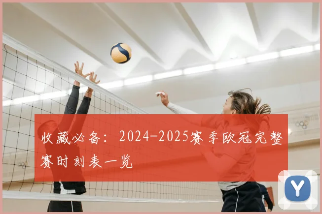 收藏必备：2024-2025赛季欧冠完整赛时刻表一览