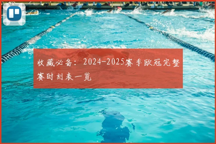 收藏必备：2024-2025赛季欧冠完整赛时刻表一览