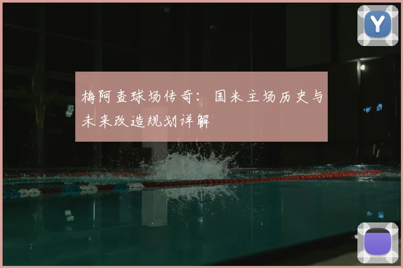 梅阿查球场传奇：国米主场历史与未来改造规划详解