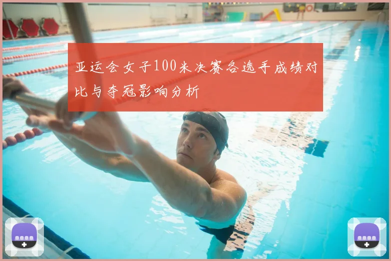 亚运会女子100米决赛各选手成绩对比与夺冠影响分析